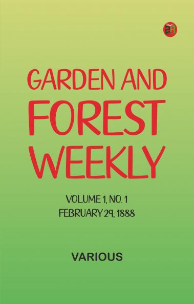Garden and Forest Weekly Volume 1 No. 1 February 29 1888