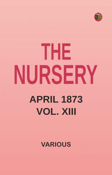 The Nursery April 1873 Vol. XIII