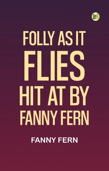 Folly as It Flies; Hit at by Fanny Fern