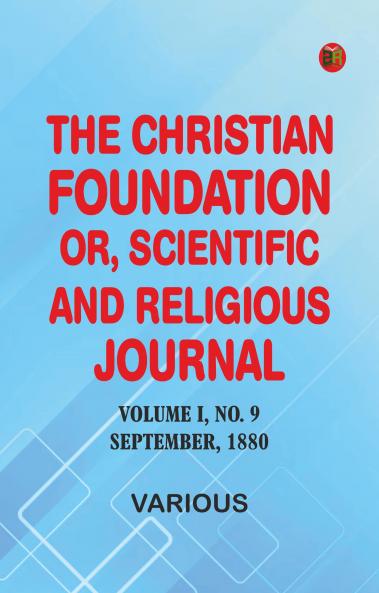 The Christian Foundation Or Scientific and Religious Journal Volume I No. 9. September 1880