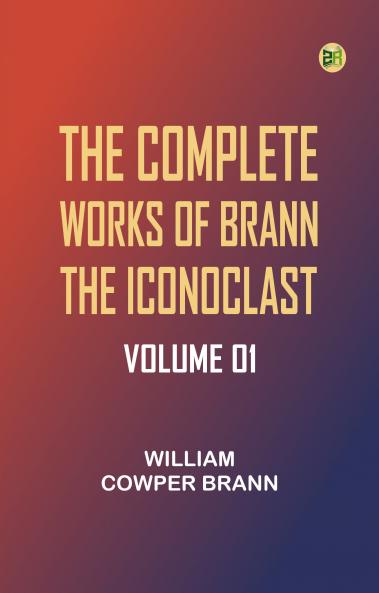 The Complete Works of Brann the Iconoclast -- Volume 01
