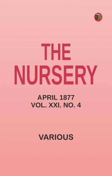 The Nursery April 1877 Vol. XXI. No. 4