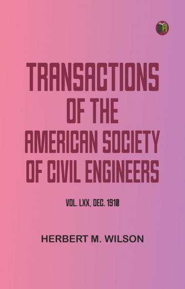Transactions of the American Society of Civil Engineers vol. LXX Dec. 1910