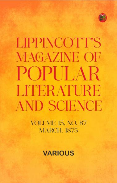 Lippincott's Magazine of Popular Literature and Science Volume 15 No. 87 March 1875