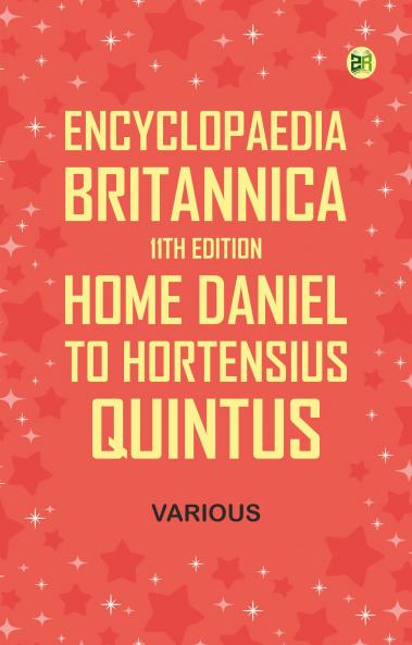Encyclopaedia Britannica 11th Edition Home Daniel to Hortensius Quintus