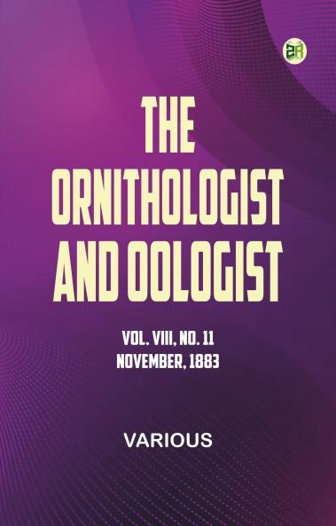 The Ornithologist and Oologist. Vol. VIII No. 11 November 1883