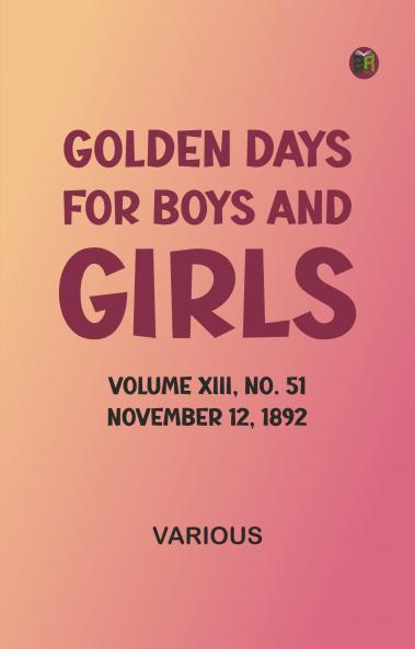 Golden Days for Boys and Girls Volume XIII No. 51: November 12 1892