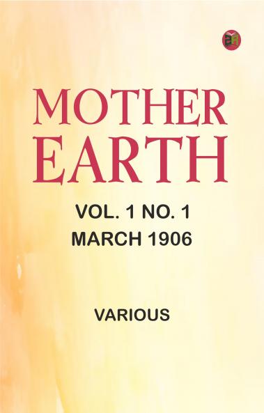 Mother Earth Vol. 1 No. 1 March 1906