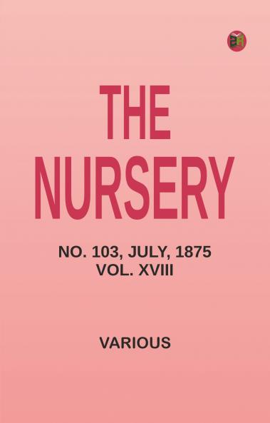The Nursery No. 103 July 1875. Vol. XVIII