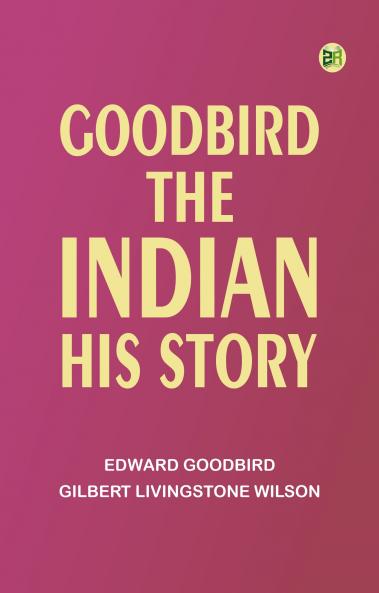 Goodbird the Indian: His Story