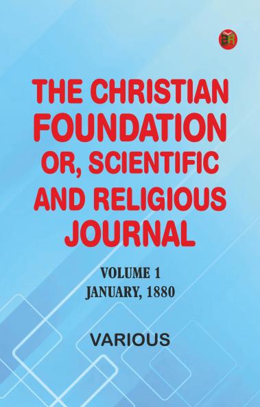 The Christian Foundation Or Scientific and Religious Journal Volume 1 January 1880