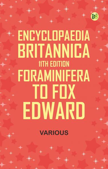 Encyclopaedia Britannica 11th Edition Foraminifera to Fox Edward
