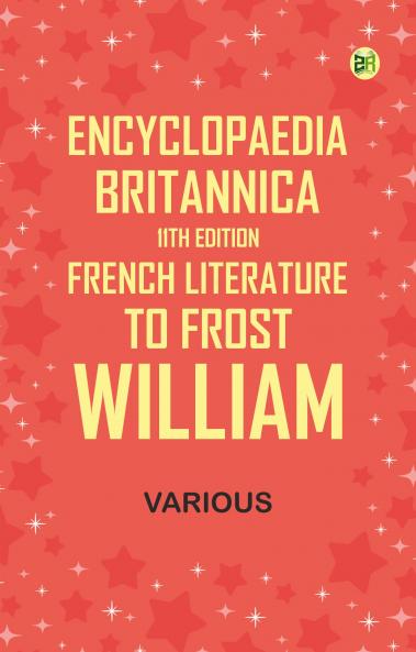 Encyclopaedia Britannica 11th Edition French Literature to Frost William