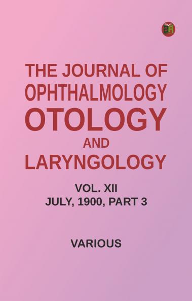 The Journal of Ophthalmology Otology and Laryngology. Vol. XII. July 1900. Part 3.