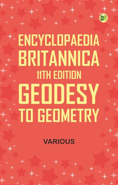 Encyclopaedia Britannica 11th Edition Geodesy to Geometry