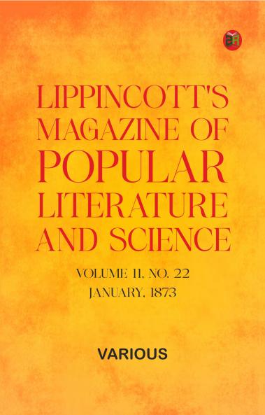 Lippincott's Magazine of Popular Literature and Science Volume 11 No. 22 January 1873