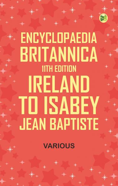 Encyclopaedia Britannica 11th Edition Ireland to Isabey Jean Baptiste