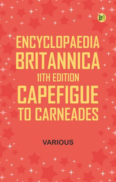 Encyclopaedia Britannica 11th Edition Capefigue to Carneades