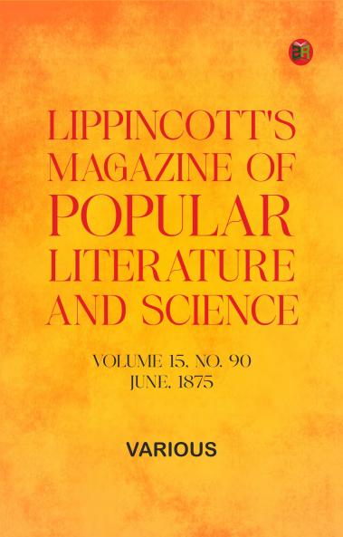Lippincott's Magazine of Popular Literature and Science Volume 15 No. 90 June 1875