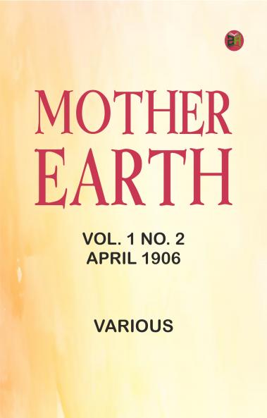 Mother Earth Vol. 1 No. 2 April 1906