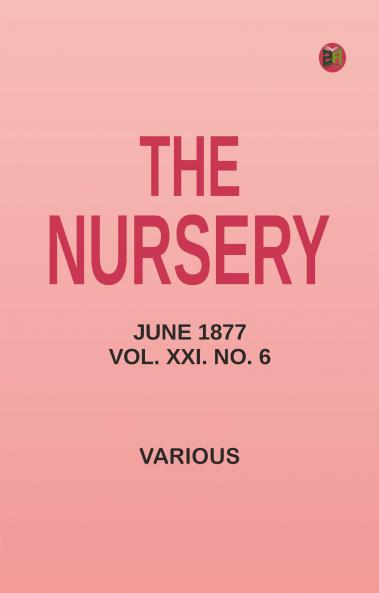 The Nursery June 1877 Vol. XXI. No. 6