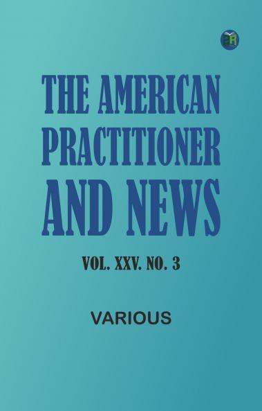 The American Practitioner and News. Vol. XXV. No. 3