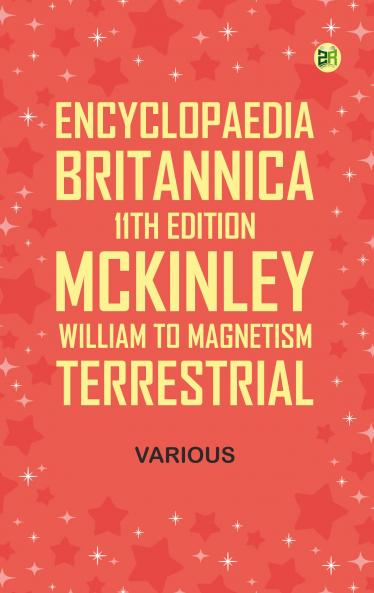 Encyclopaedia Britannica 11th Edition McKinley William to Magnetism Terrestrial
