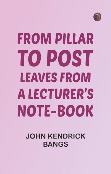 From Pillar to Post: Leaves from a Lecturer's Note-Book