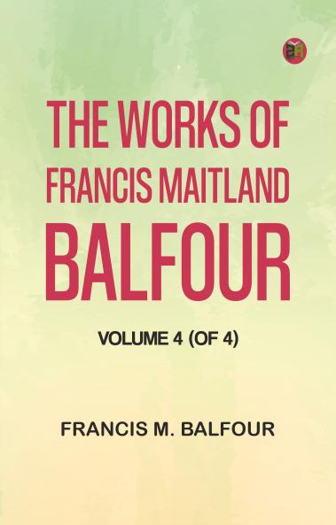 The Works of Francis Maitland Balfour Volume 4 (of 4)