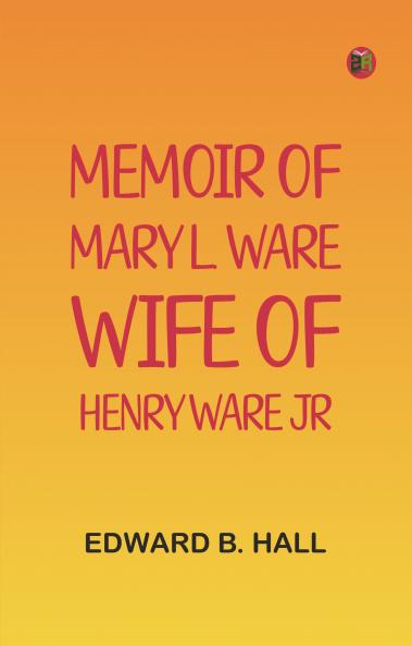 Memoir of Mary L. Ware Wife of Henry Ware Jr