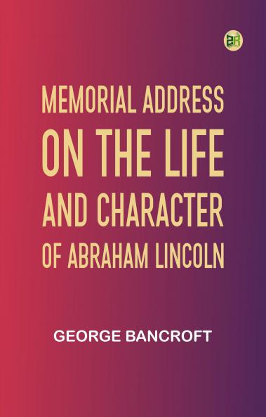 Memorial Address on the Life and Character of Abraham Lincoln