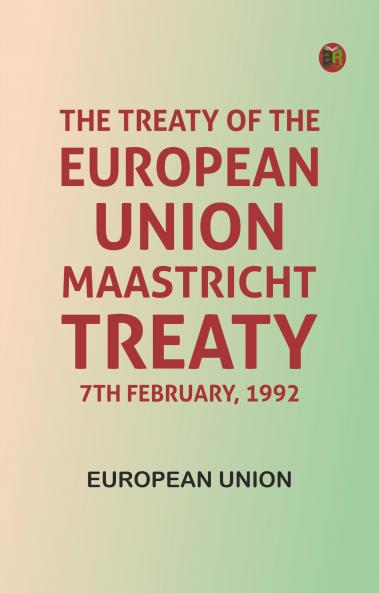 The Treaty of the European Union Maastricht Treaty 7th February 1992