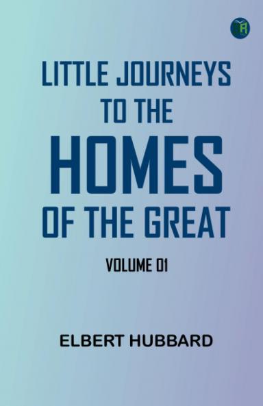 Little Journeys to the Homes of the Great - Volume 01