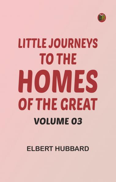 Little Journeys to the Homes of the Great - Volume 03