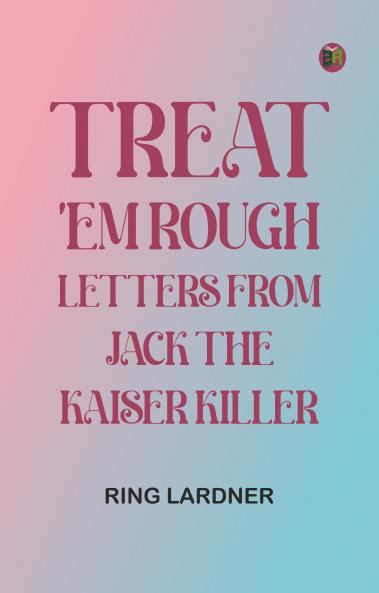 Treat 'em Rough: Letters from Jack the Kaiser Killer