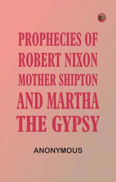 Prophecies of Robert Nixon Mother Shipton and Martha the Gypsy
