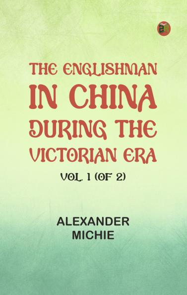 The Englishman in China During the Victorian Era Vol. 1 (of 2)