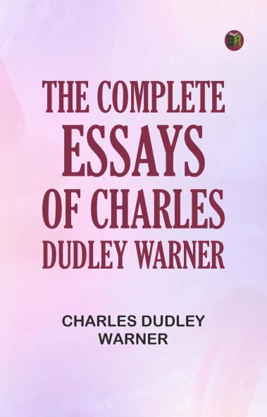 The Complete Essays of Charles Dudley Warner