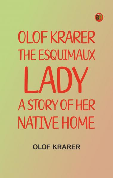 Olof Krarer the Esquimaux Lady: A Story of Her Native Home