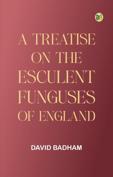 A treatise on the esculent funguses of England