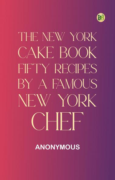 The New York Cake Book: Fifty Recipes by a Famous New York Chef