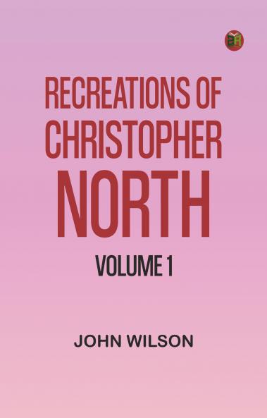Recreations of Christopher North Volume 1