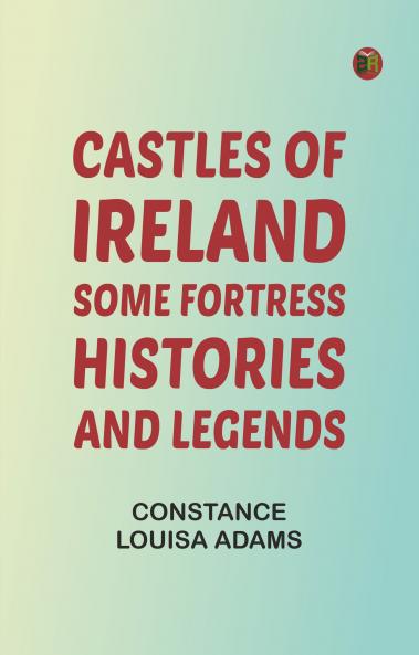 Castles of Ireland: Some Fortress Histories and Legends