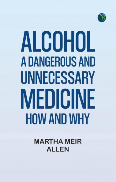 Alcohol: A Dangerous and Unnecessary Medicine How and Why