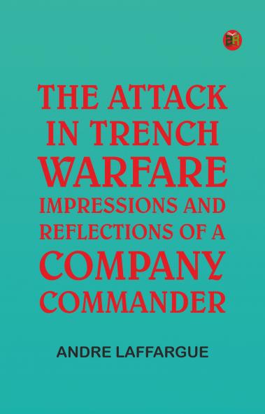 The Attack in Trench Warfare: Impressions and Reflections of a Company Commander
