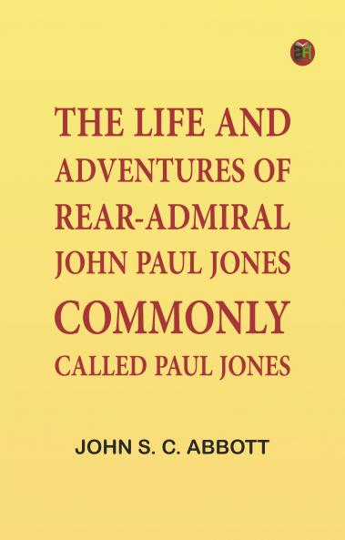 The Life and Adventures of Rear-Admiral John Paul Jones Commonly Called Paul Jones