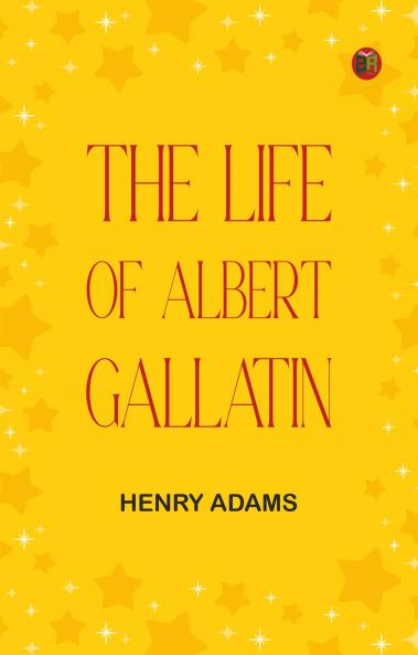 The Life of Albert Gallatin