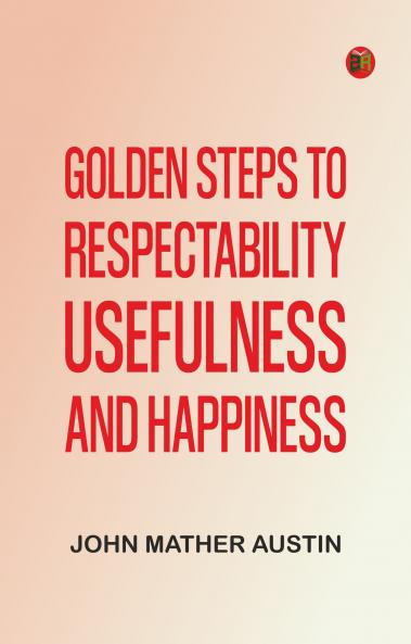 Golden Steps to Respectability Usefulness and Happiness