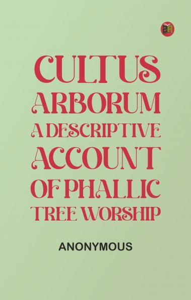 Cultus Arborum: A Descriptive Account of Phallic Tree Worship