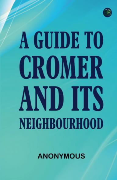 A Guide to Cromer and Its Neighbourhood